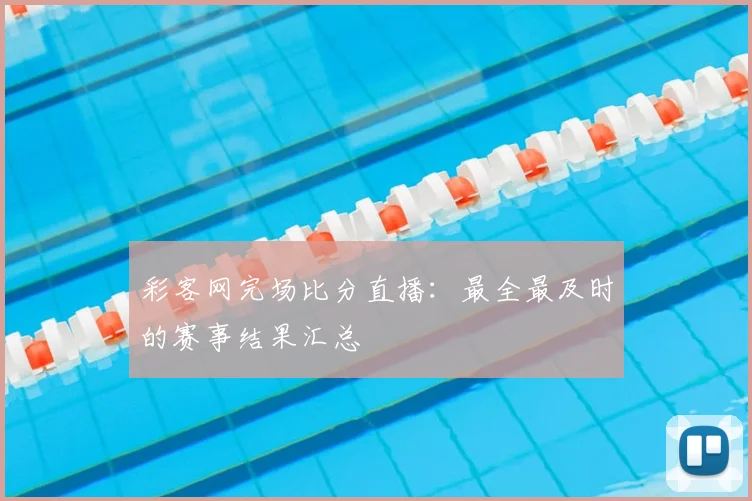 彩客网完场比分直播：最全最及时的赛事结果汇总