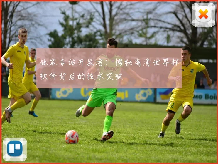 独家专访开发者：揭秘高清世界杯软件背后的技术突破