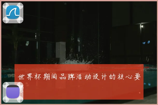 世界杯期间品牌活动设计的核心要素