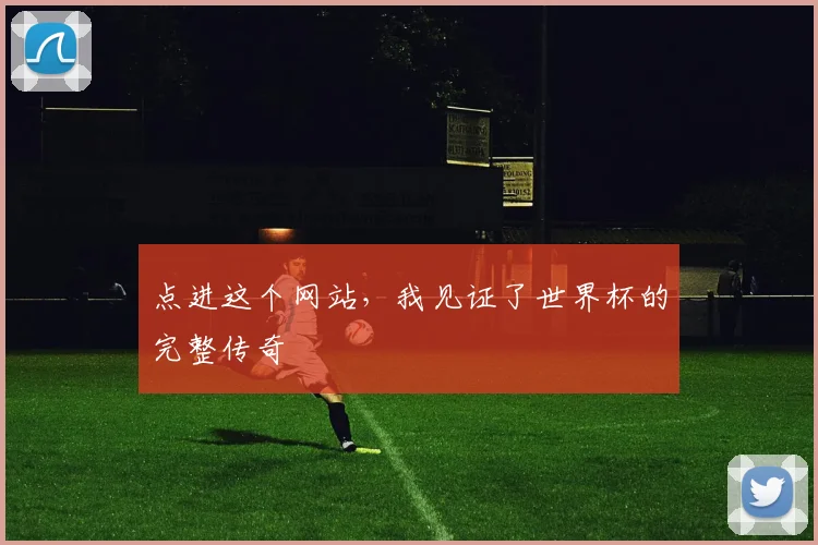 点进这个网站，我见证了世界杯的完整传奇