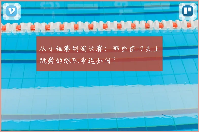 从小组赛到淘汰赛：那些在刀尖上跳舞的球队命运如何？